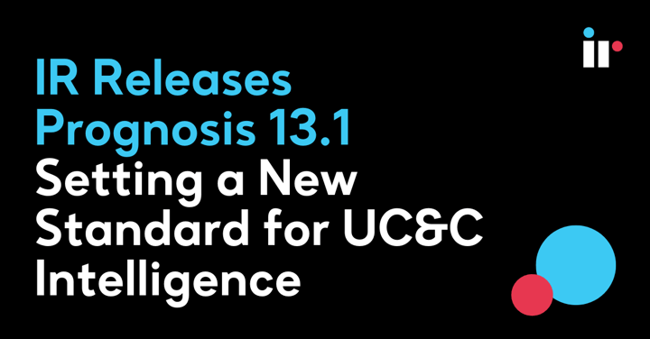 IR Releases Prognosis 13.1: Setting a New Standard for UC&C Intelligence